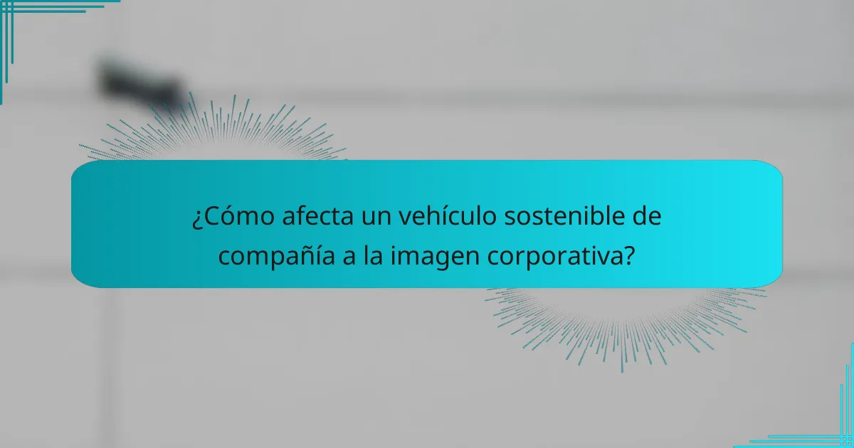 ¿Cómo afecta un vehículo sostenible de compañía a la imagen corporativa?