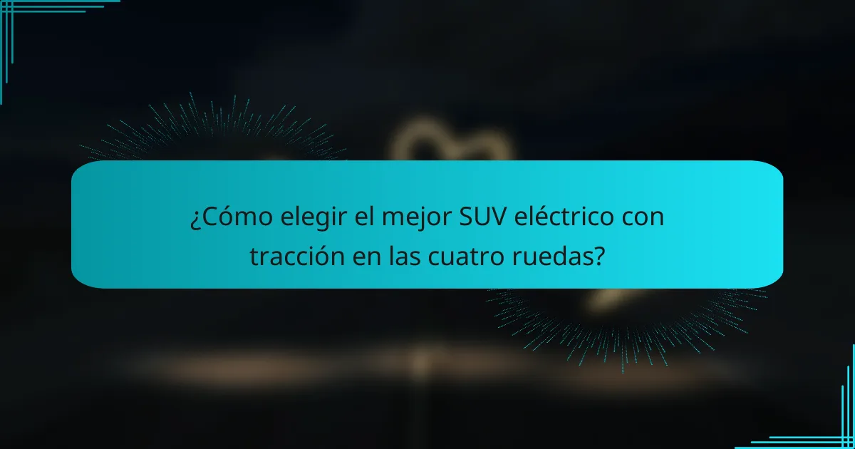 ¿Cómo elegir el mejor SUV eléctrico con tracción en las cuatro ruedas?