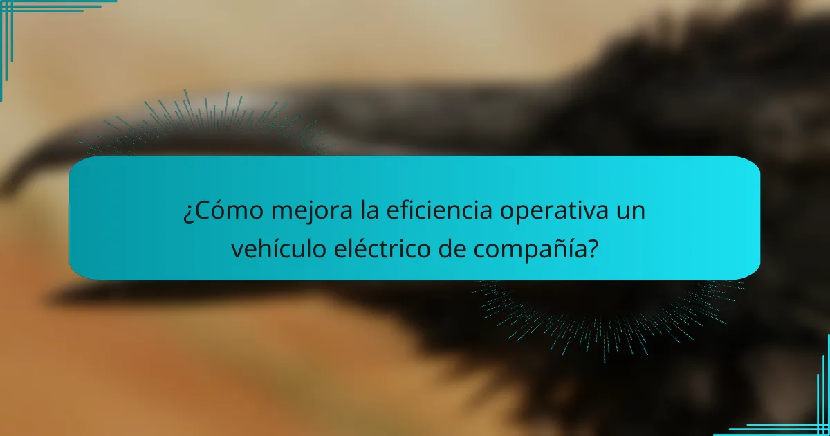 ¿Cómo mejora la eficiencia operativa un vehículo eléctrico de compañía?