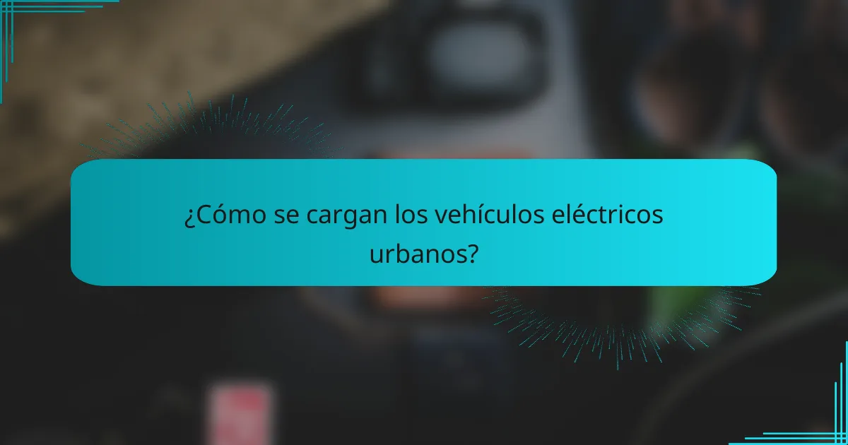 ¿Cómo se cargan los vehículos eléctricos urbanos?