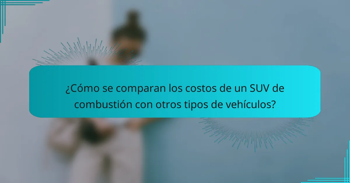 ¿Cómo se comparan los costos de un SUV de combustión con otros tipos de vehículos?