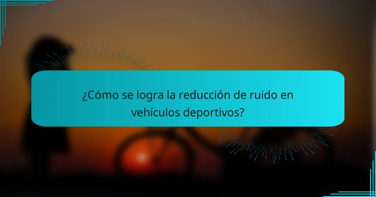 ¿Cómo se logra la reducción de ruido en vehículos deportivos?