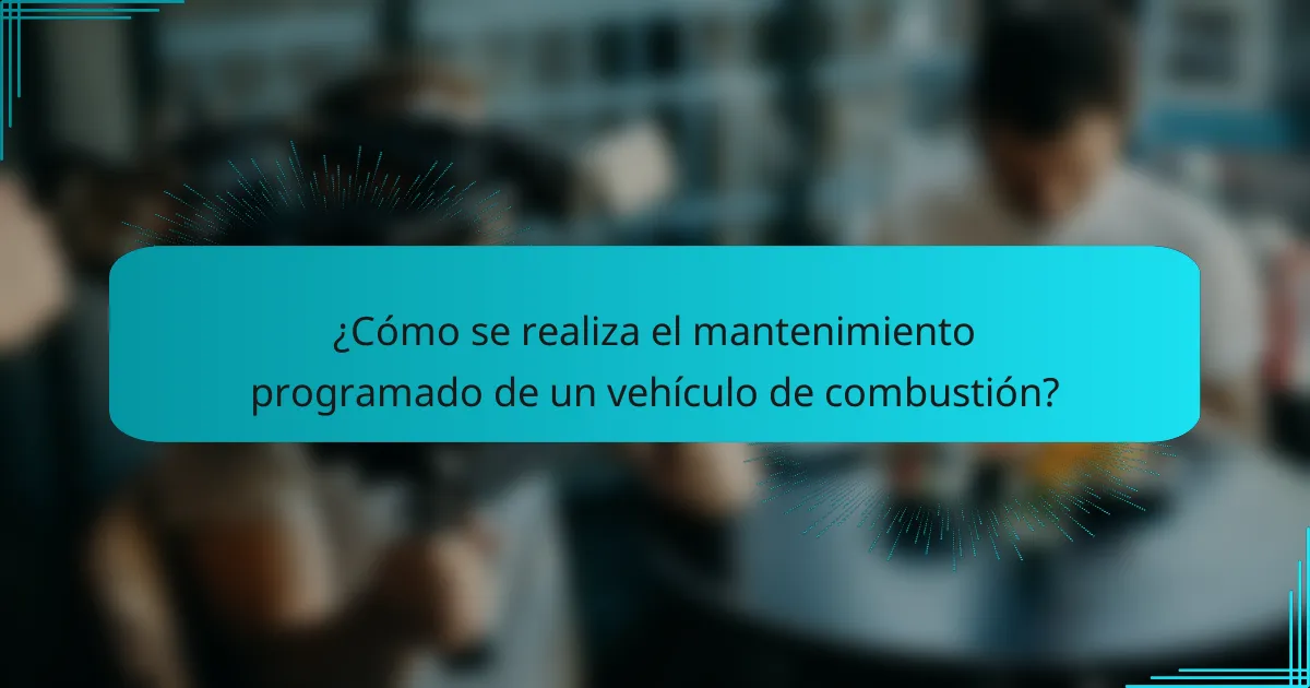 ¿Cómo se realiza el mantenimiento programado de un vehículo de combustión?
