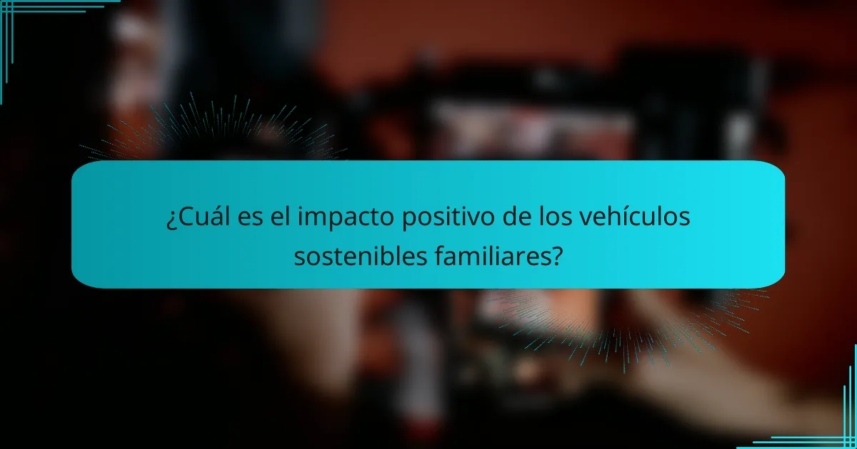 ¿Cuál es el impacto positivo de los vehículos sostenibles familiares?
