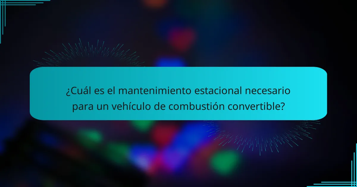 ¿Cuál es el mantenimiento estacional necesario para un vehículo de combustión convertible?