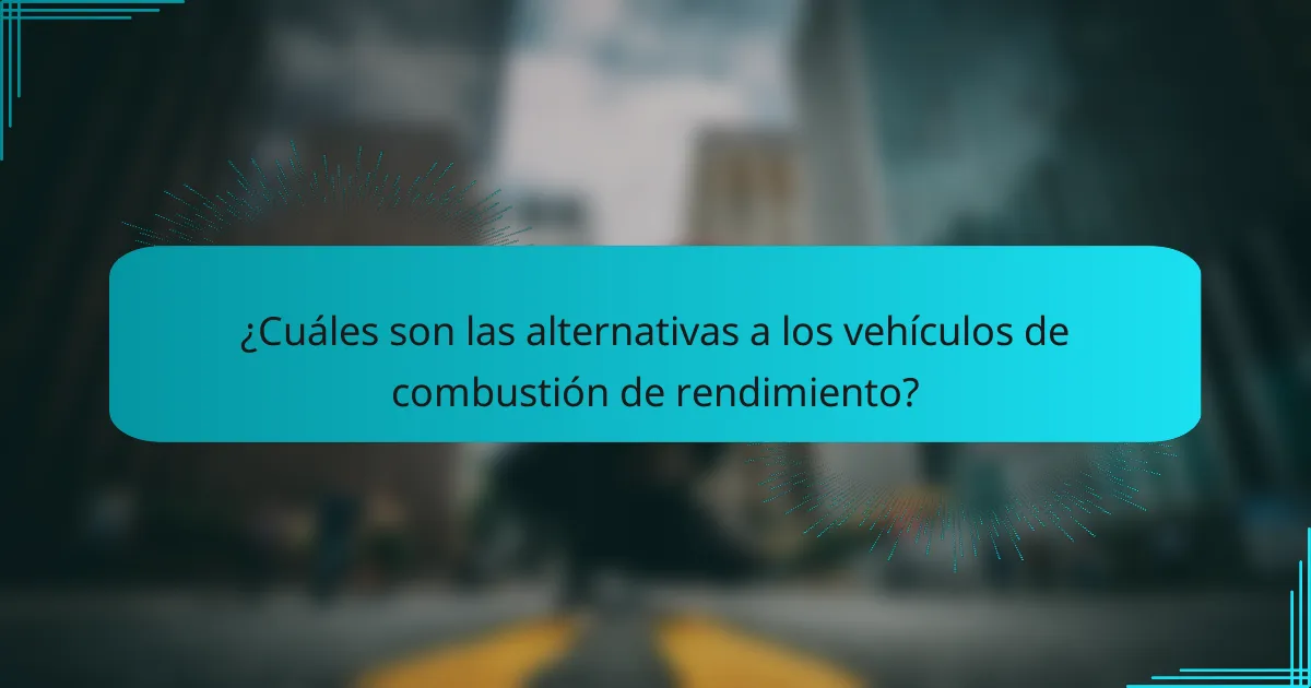 ¿Cuáles son las alternativas a los vehículos de combustión de rendimiento?
