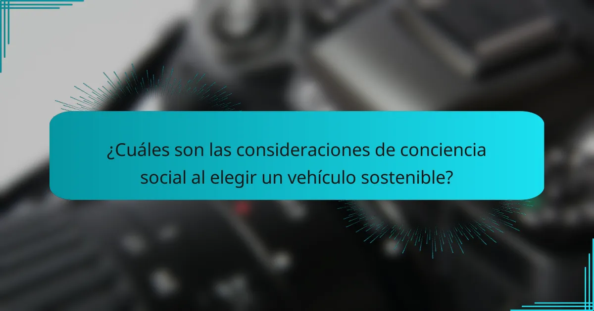 ¿Cuáles son las consideraciones de conciencia social al elegir un vehículo sostenible?