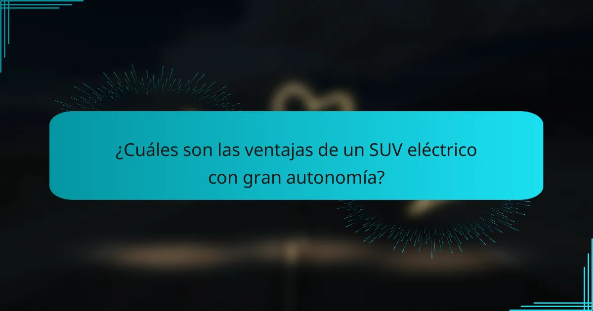 ¿Cuáles son las ventajas de un SUV eléctrico con gran autonomía?