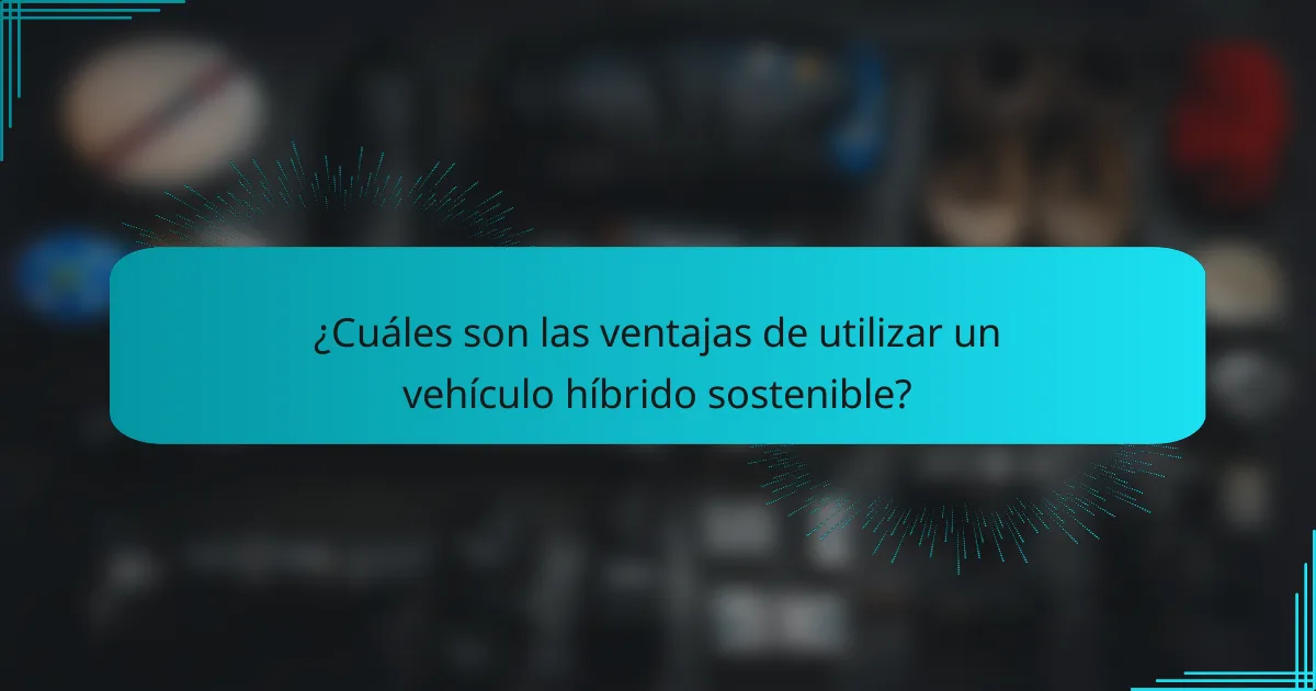 ¿Cuáles son las ventajas de utilizar un vehículo híbrido sostenible?