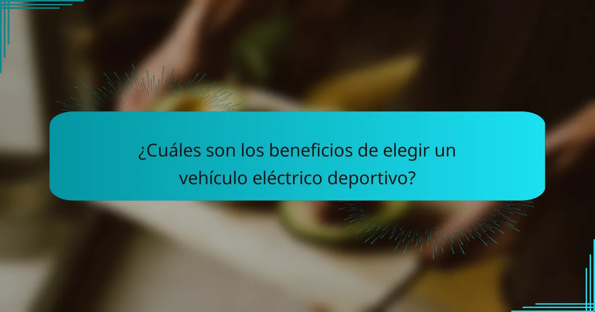 ¿Cuáles son los beneficios de elegir un vehículo eléctrico deportivo?