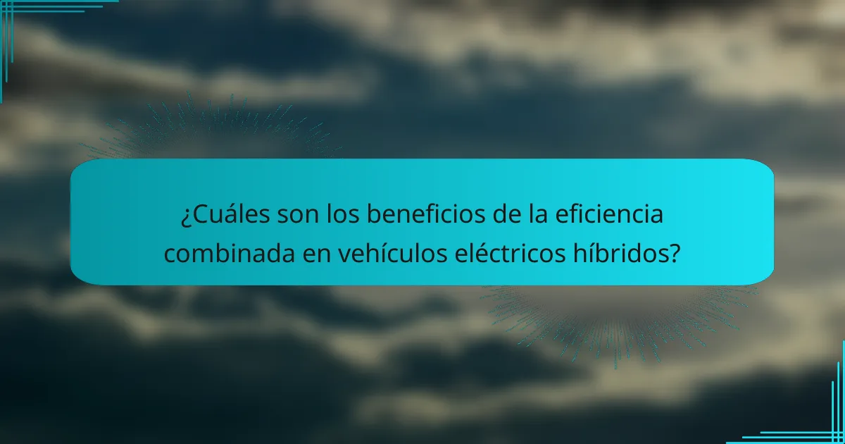 ¿Cuáles son los beneficios de la eficiencia combinada en vehículos eléctricos híbridos?