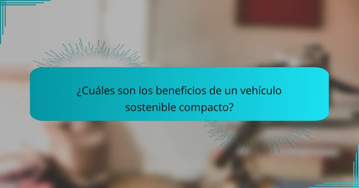 ¿Cuáles son los beneficios de un vehículo sostenible compacto?