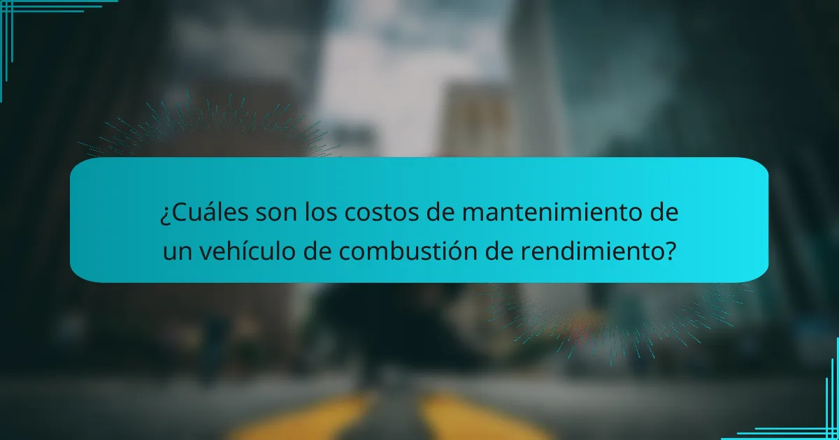 ¿Cuáles son los costos de mantenimiento de un vehículo de combustión de rendimiento?