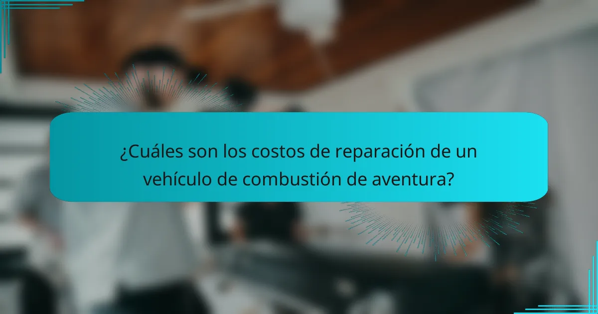 ¿Cuáles son los costos de reparación de un vehículo de combustión de aventura?