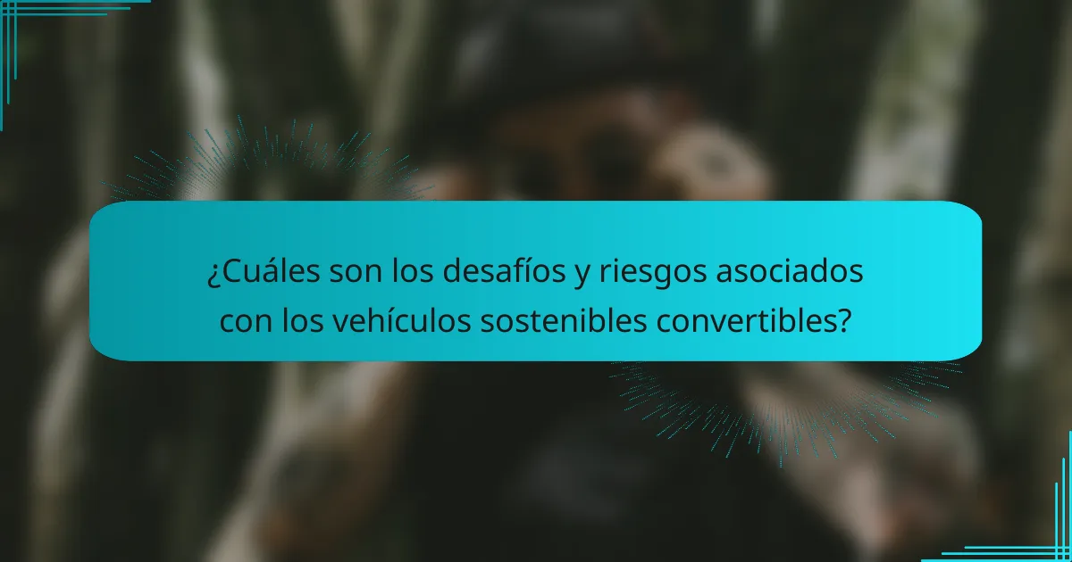 ¿Cuáles son los desafíos y riesgos asociados con los vehículos sostenibles convertibles?