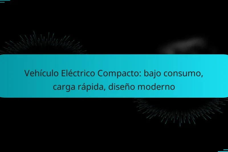 Vehículo Eléctrico Compacto: bajo consumo, carga rápida, diseño moderno