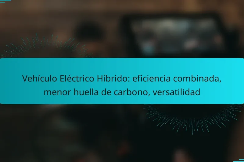 Vehículo Eléctrico Híbrido: eficiencia combinada, menor huella de carbono, versatilidad
