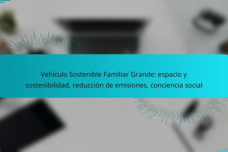 Vehículo Sostenible Familiar Grande: espacio y sostenibilidad, reducción de emisiones, conciencia social