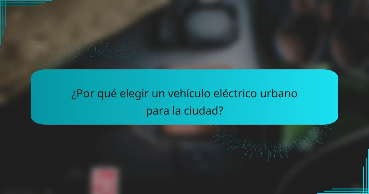¿Por qué elegir un vehículo eléctrico urbano para la ciudad?