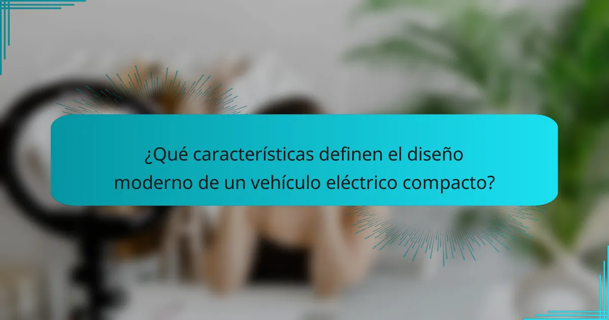 ¿Qué características definen el diseño moderno de un vehículo eléctrico compacto?