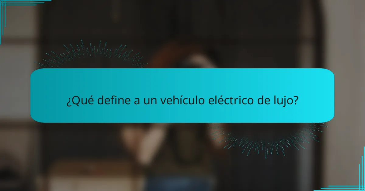 ¿Qué define a un vehículo eléctrico de lujo?