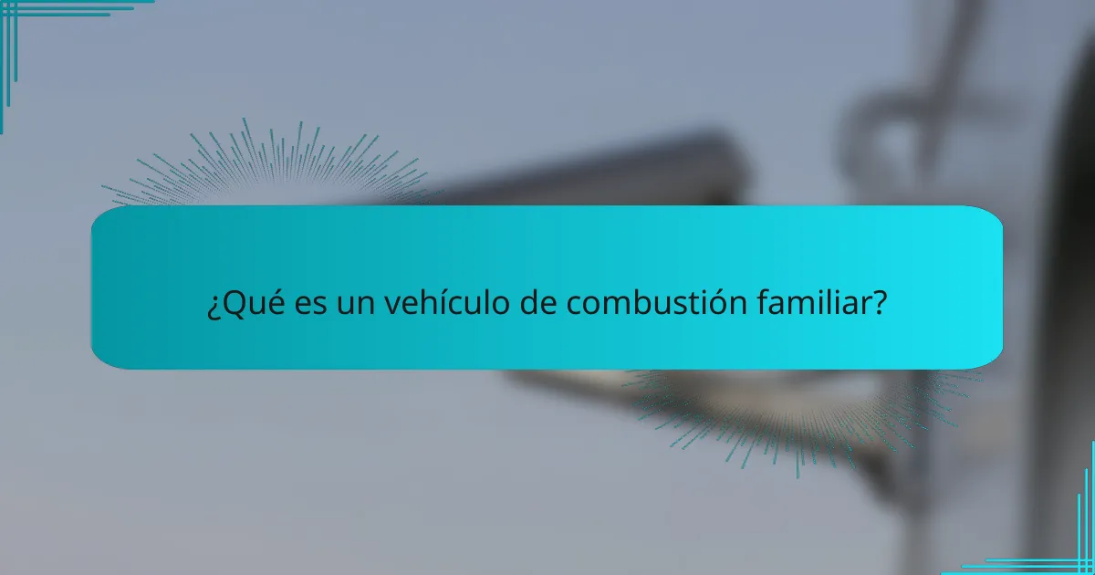 ¿Qué es un vehículo de combustión familiar?