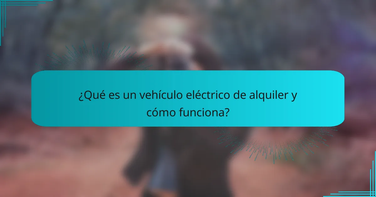 ¿Qué es un vehículo eléctrico de alquiler y cómo funciona?