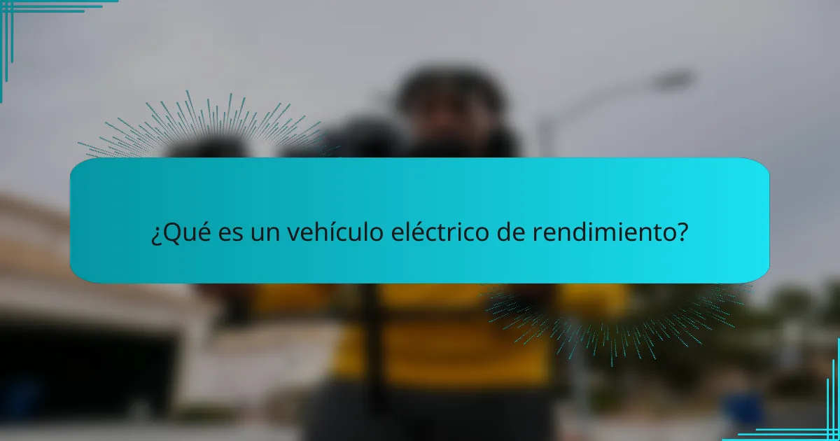 ¿Qué es un vehículo eléctrico de rendimiento?