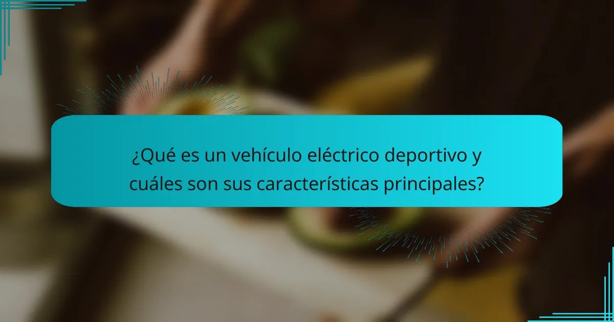 ¿Qué es un vehículo eléctrico deportivo y cuáles son sus características principales?