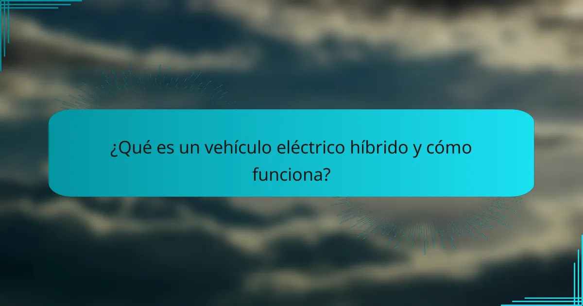 ¿Qué es un vehículo eléctrico híbrido y cómo funciona?