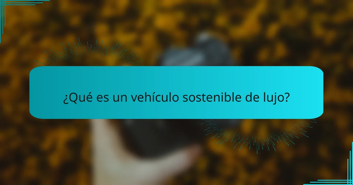¿Qué es un vehículo sostenible de lujo?