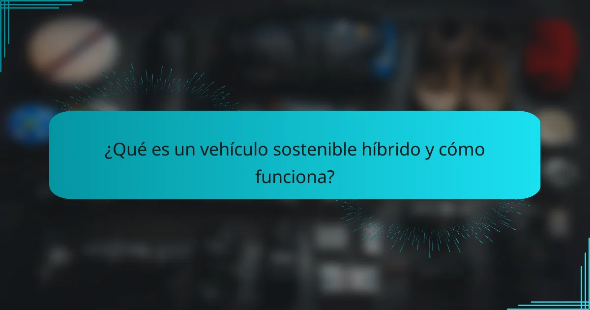 ¿Qué es un vehículo sostenible híbrido y cómo funciona?