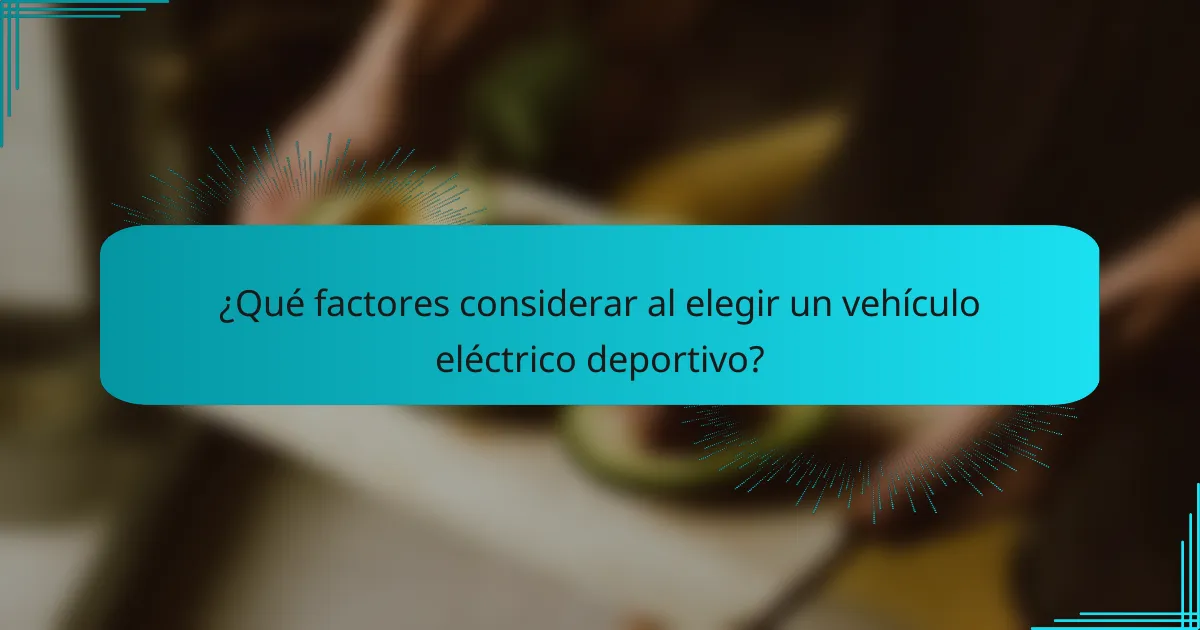 ¿Qué factores considerar al elegir un vehículo eléctrico deportivo?