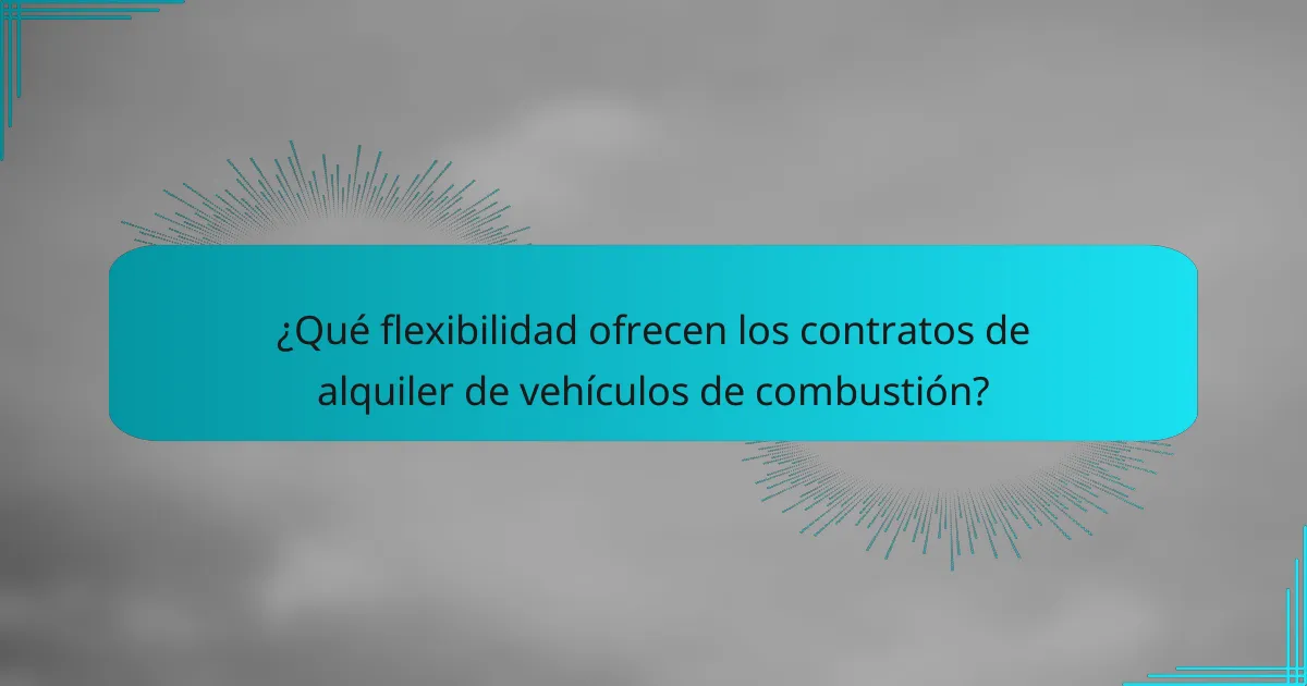 ¿Qué flexibilidad ofrecen los contratos de alquiler de vehículos de combustión?