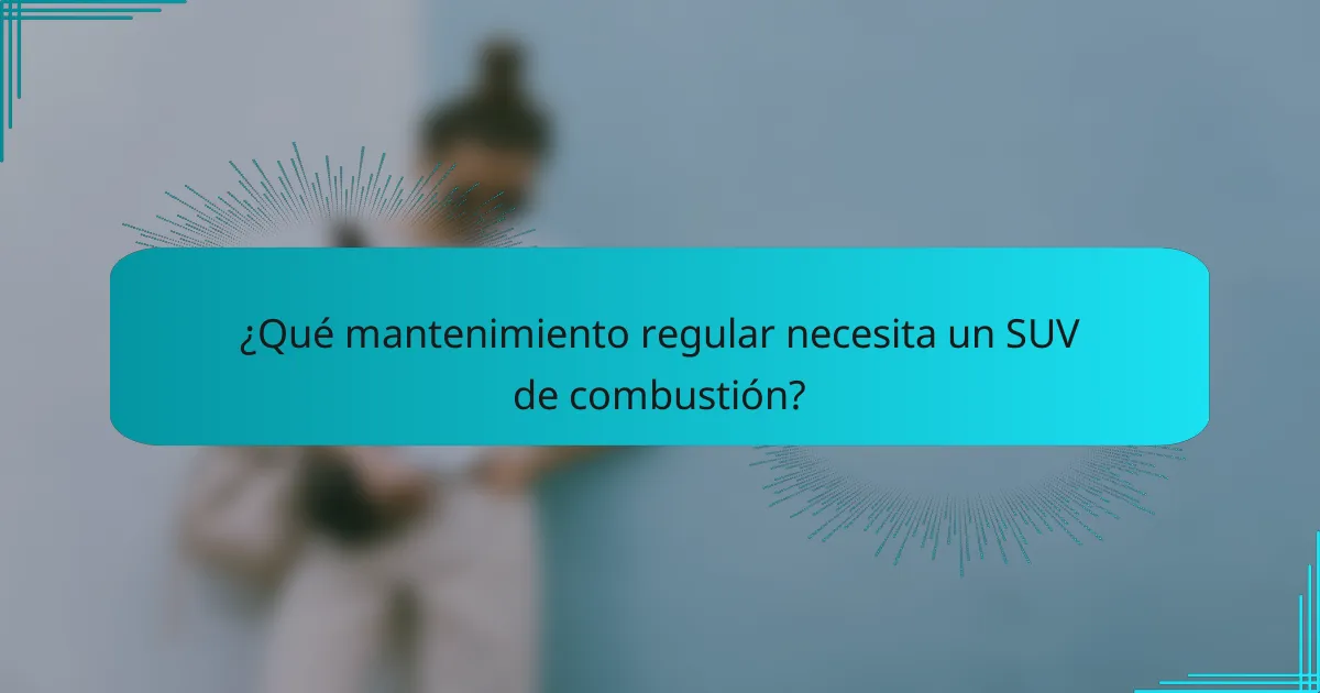 ¿Qué mantenimiento regular necesita un SUV de combustión?