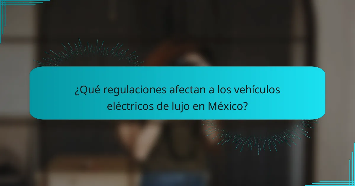 ¿Qué regulaciones afectan a los vehículos eléctricos de lujo en México?