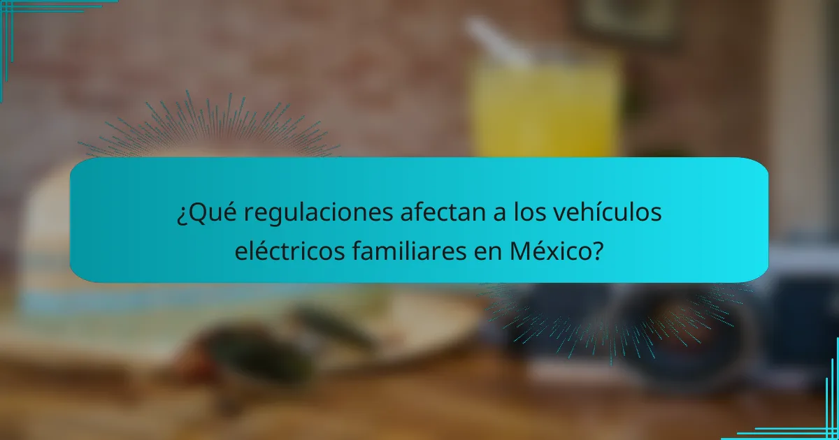 ¿Qué regulaciones afectan a los vehículos eléctricos familiares en México?