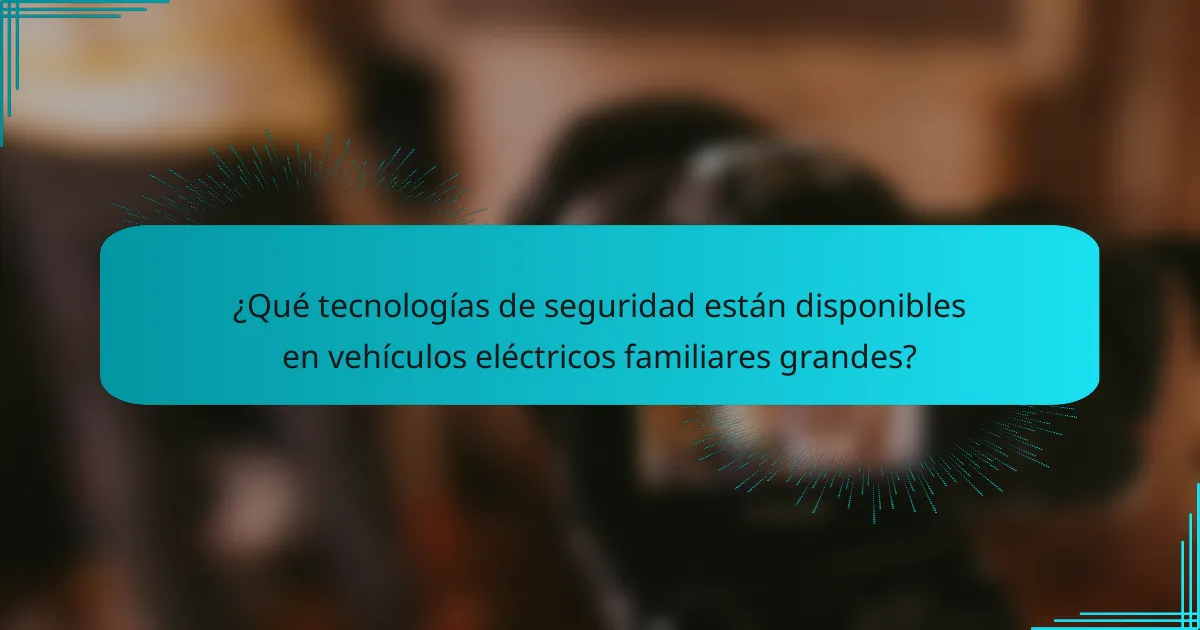 ¿Qué tecnologías de seguridad están disponibles en vehículos eléctricos familiares grandes?