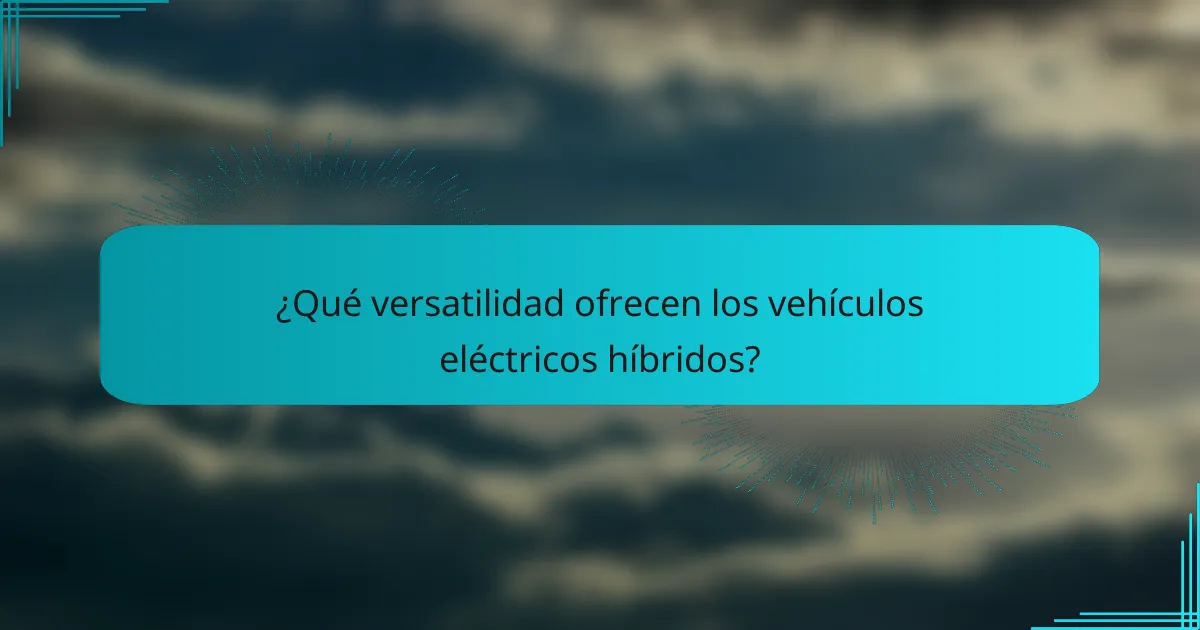 ¿Qué versatilidad ofrecen los vehículos eléctricos híbridos?